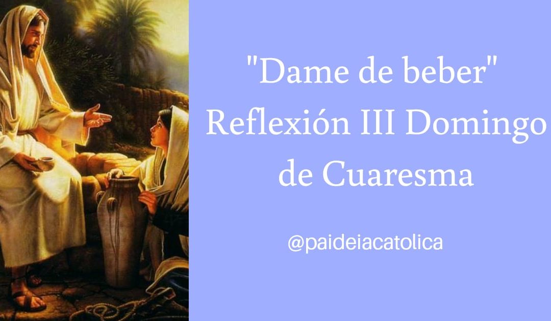 Dame de beber – III Domingo de Cuaresma