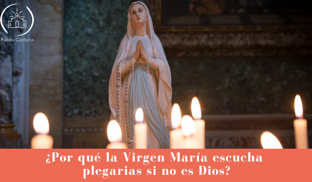 ¿Cómo la Virgen María puede escuchar las plegarias si no es Dios?