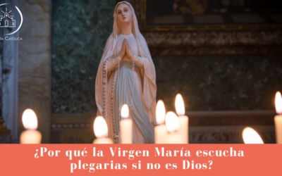 ¿Cómo la Virgen María puede escuchar las plegarias si no es Dios?