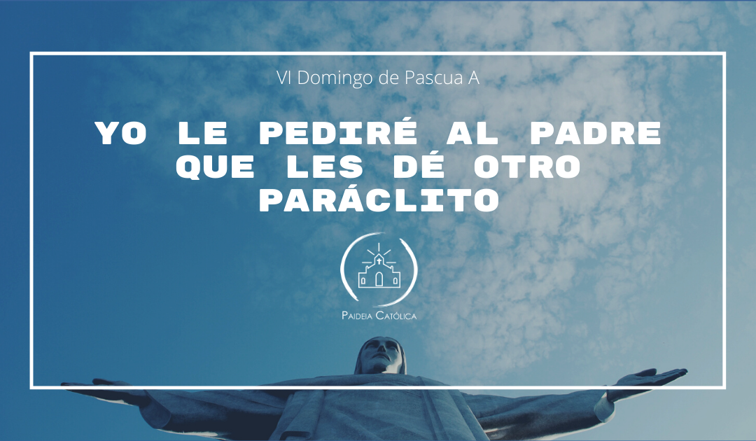Confirmados, vivificados y unidos en el Espíritu – VI Domingo de Pascua