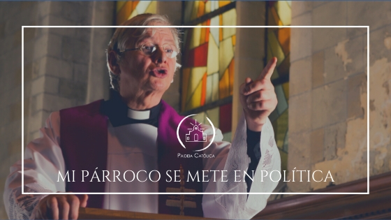 Mi párroco «se mete en política», ¿en qué se debe ocupar?