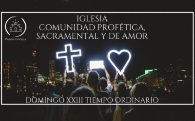 IGLESIA COMUNIDAD PROFÉTICA, SACRAMENTAL Y DE AMOR – XXIII DOMINGO DEL T.O (A)