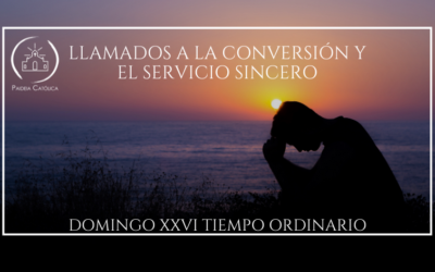 LLAMADOS A LA CONVERSIÓN Y EL SERVICIO SINCERO – XXVI DOMINGO DEL TIEMPO ORDINARIO (A)