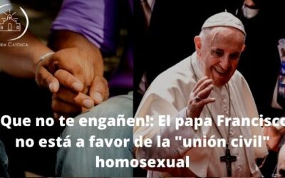 Que no te engañen: El Papa “no está a favor” la unión civil de homosexuales