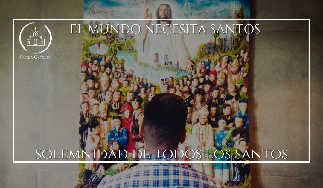 EL MUNDO NECESITA SANTOS – SOLEMNIDAD DE TODOS LOS SANTOS