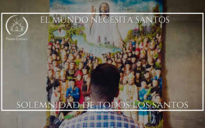 EL MUNDO NECESITA SANTOS – SOLEMNIDAD DE TODOS LOS SANTOS